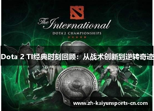 Dota 2 TI经典时刻回顾：从战术创新到逆转奇迹