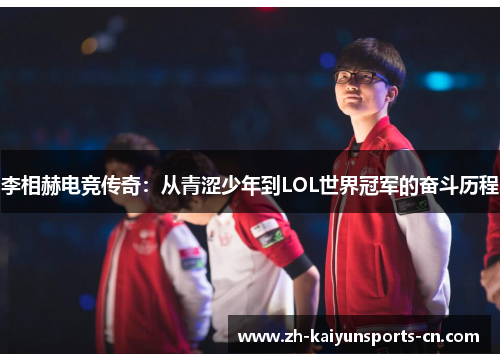 李相赫电竞传奇：从青涩少年到LOL世界冠军的奋斗历程