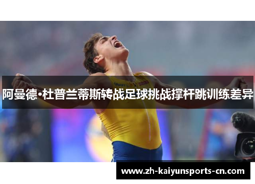阿曼德·杜普兰蒂斯转战足球挑战撑杆跳训练差异